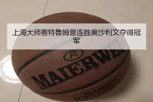 上海大师赛特鲁姆普连胜奥沙利文夺得冠军